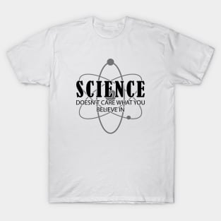 Science doesn't care what you believe in T-Shirt